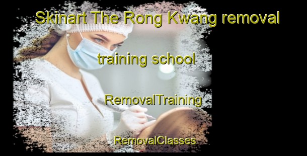 Skinart The Rong Kwang removal training school | RemovalTraining | RemovalClasses | SkinartTraining-Thailand