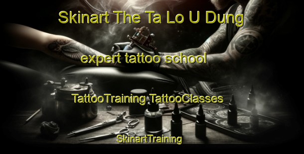 Skinart The Ta Lo U Dung expert tattoo school | #TattooTraining #TattooClasses #SkinartTraining-Thailand