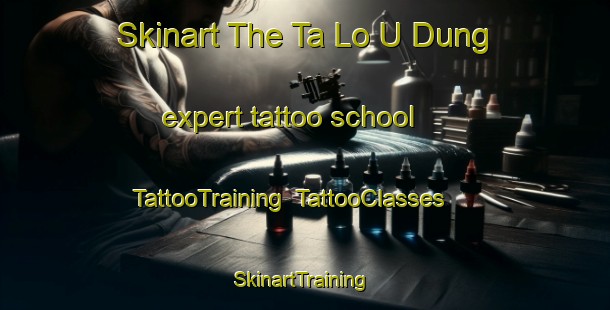 Skinart The Ta Lo U Dung expert tattoo school | TattooTraining | TattooClasses | SkinartTraining-Thailand