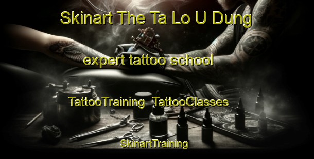 Skinart The Ta Lo U Dung expert tattoo school | TattooTraining | TattooClasses | SkinartTraining-Thailand