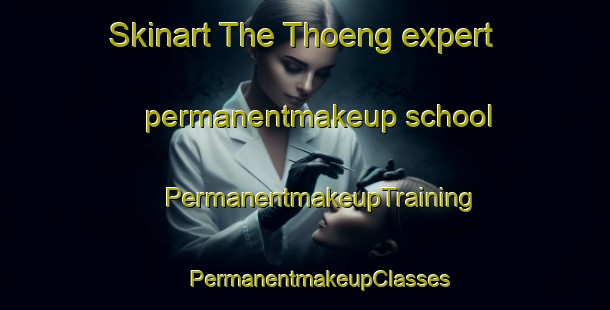 Skinart The Thoeng expert permanentmakeup school | #PermanentmakeupTraining #PermanentmakeupClasses #SkinartTraining-Thailand