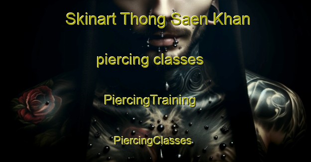 Skinart Thong Saen Khan piercing classes | PiercingTraining | PiercingClasses | SkinartTraining-Thailand