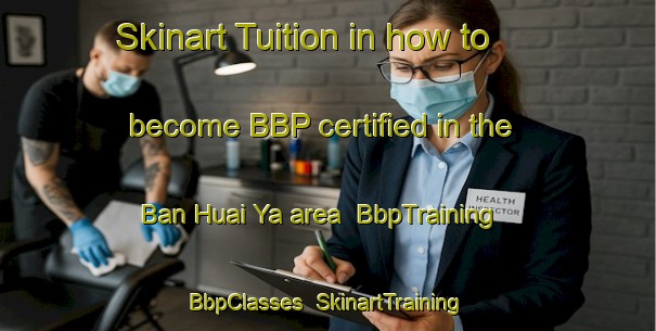 Skinart Tuition in how to become BBP certified in the Ban Huai Ya area | BbpTraining | BbpClasses | SkinartTraining-Thailand