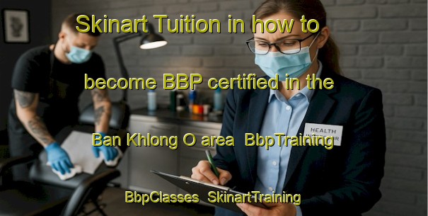Skinart Tuition in how to become BBP certified in the Ban Khlong O area | BbpTraining | BbpClasses | SkinartTraining-Thailand