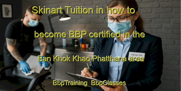 Skinart Tuition in how to become BBP certified in the Ban Khok Khao Phatthana area | BbpTraining | BbpClasses | SkinartTraining-Thailand