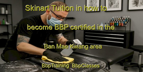 Skinart Tuition in how to become BBP certified in the Ban Mae Kwang area | BbpTraining | BbpClasses | SkinartTraining-Thailand