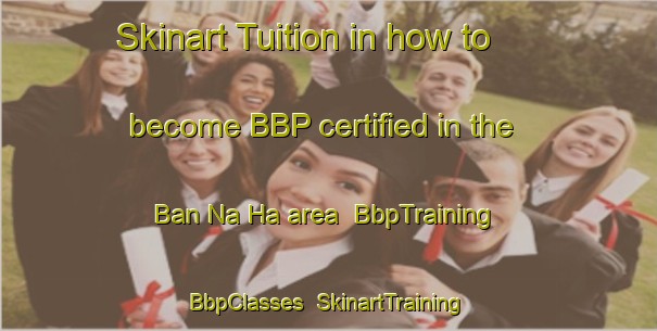 Skinart Tuition in how to become BBP certified in the Ban Na Ha area | BbpTraining | BbpClasses | SkinartTraining-Thailand