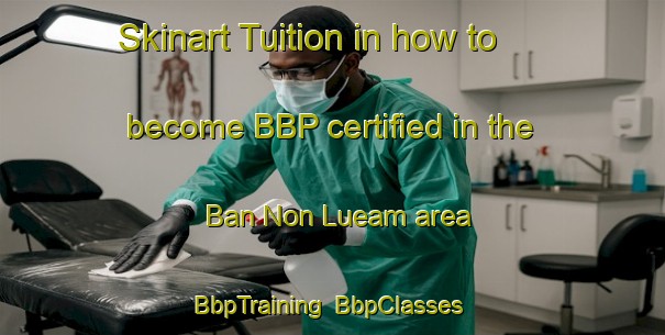 Skinart Tuition in how to become BBP certified in the Ban Non Lueam area | BbpTraining | BbpClasses | SkinartTraining-Thailand