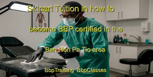 Skinart Tuition in how to become BBP certified in the Ban Non Pa Tio area | BbpTraining | BbpClasses | SkinartTraining-Thailand