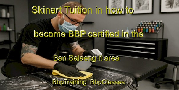 Skinart Tuition in how to become BBP certified in the Ban Salaeng It area | BbpTraining | BbpClasses | SkinartTraining-Thailand