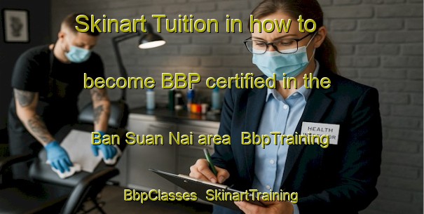 Skinart Tuition in how to become BBP certified in the Ban Suan Nai area | BbpTraining | BbpClasses | SkinartTraining-Thailand
