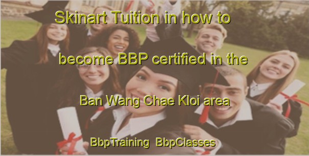 Skinart Tuition in how to become BBP certified in the Ban Wang Chae Kloi area | BbpTraining | BbpClasses | SkinartTraining-Thailand