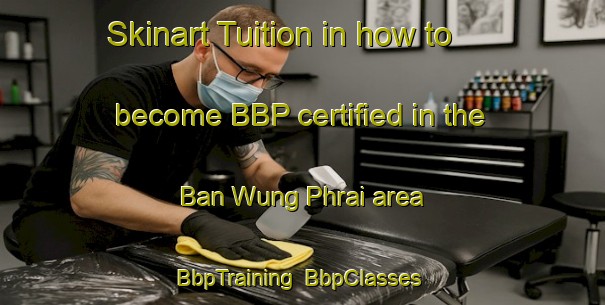 Skinart Tuition in how to become BBP certified in the Ban Wung Phrai area | BbpTraining | BbpClasses | SkinartTraining-Thailand