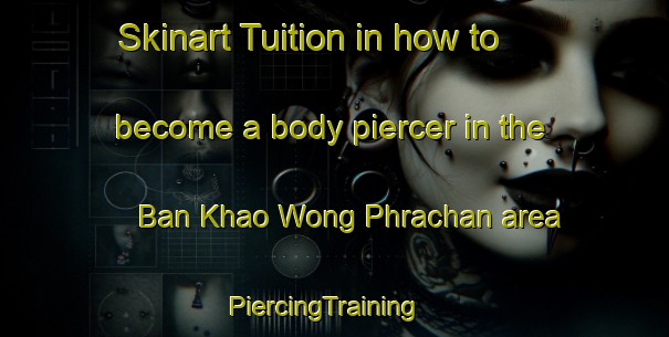 Skinart Tuition in how to become a body piercer in the Ban Khao Wong Phrachan area | PiercingTraining | PiercingClasses | SkinartTraining-Thailand