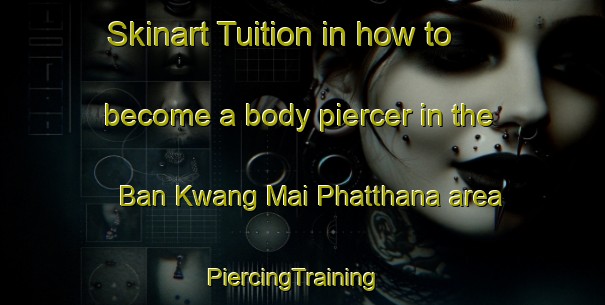 Skinart Tuition in how to become a body piercer in the Ban Kwang Mai Phatthana area | PiercingTraining | PiercingClasses | SkinartTraining-Thailand