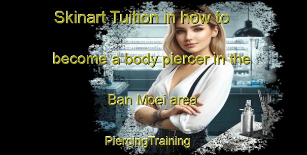 Skinart Tuition in how to become a body piercer in the Ban Moei area | PiercingTraining | PiercingClasses | SkinartTraining-Thailand