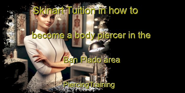 Skinart Tuition in how to become a body piercer in the Ban Plado area | PiercingTraining | PiercingClasses | SkinartTraining-Thailand