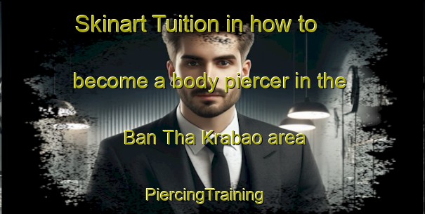 Skinart Tuition in how to become a body piercer in the Ban Tha Krabao area | PiercingTraining | PiercingClasses | SkinartTraining-Thailand