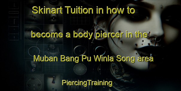 Skinart Tuition in how to become a body piercer in the Muban Bang Pu Winla Song area | PiercingTraining | PiercingClasses | SkinartTraining-Thailand