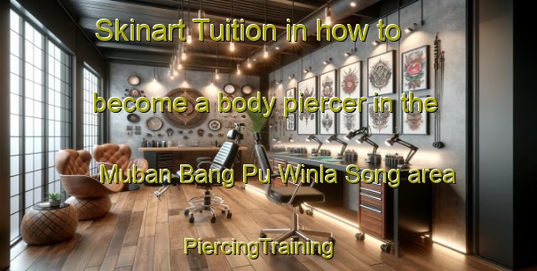 Skinart Tuition in how to become a body piercer in the Muban Bang Pu Winla Song area | PiercingTraining | PiercingClasses | SkinartTraining-Thailand