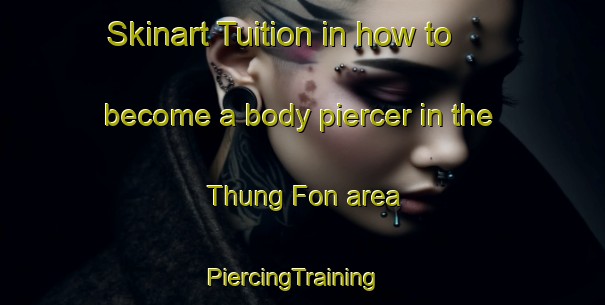Skinart Tuition in how to become a body piercer in the Thung Fon area | PiercingTraining | PiercingClasses | SkinartTraining-Thailand