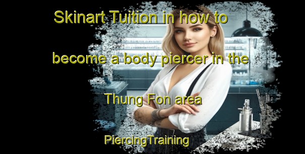 Skinart Tuition in how to become a body piercer in the Thung Fon area | PiercingTraining | PiercingClasses | SkinartTraining-Thailand