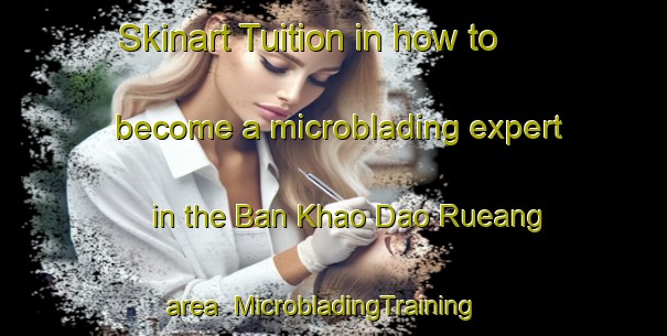 Skinart Tuition in how to become a microblading expert in the Ban Khao Dao Rueang area | MicrobladingTraining | MicrobladingClasses | SkinartTraining-Thailand
