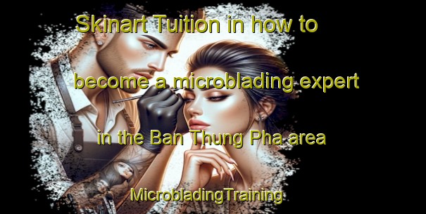 Skinart Tuition in how to become a microblading expert in the Ban Thung Pha area | MicrobladingTraining | MicrobladingClasses | SkinartTraining-Thailand