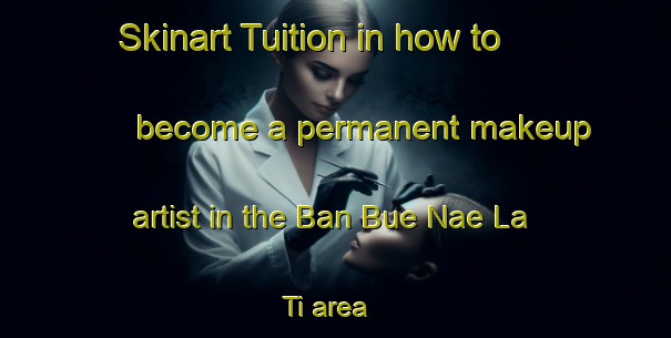 Skinart Tuition in how to become a permanent makeup artist in the Ban Bue Nae La Ti area | PermanentmakeupTraining | PermanentmakeupClasses | SkinartTraining-Thailand