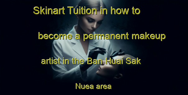 Skinart Tuition in how to become a permanent makeup artist in the Ban Huai Sak Nuea area | PermanentmakeupTraining | PermanentmakeupClasses | SkinartTraining-Thailand