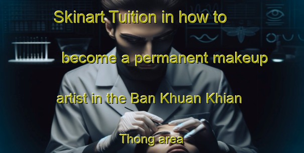 Skinart Tuition in how to become a permanent makeup artist in the Ban Khuan Khian Thong area | PermanentmakeupTraining | PermanentmakeupClasses | SkinartTraining-Thailand