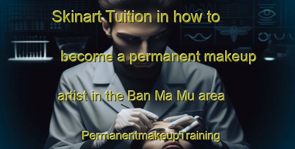 Skinart Tuition in how to become a permanent makeup artist in the Ban Ma Mu area | PermanentmakeupTraining | PermanentmakeupClasses | SkinartTraining-Thailand