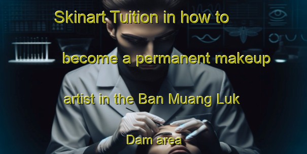 Skinart Tuition in how to become a permanent makeup artist in the Ban Muang Luk Dam area | PermanentmakeupTraining | PermanentmakeupClasses | SkinartTraining-Thailand