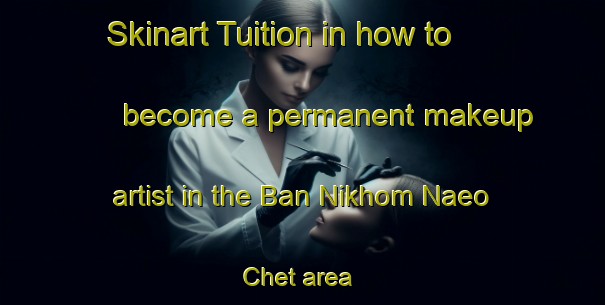 Skinart Tuition in how to become a permanent makeup artist in the Ban Nikhom Naeo Chet area | PermanentmakeupTraining | PermanentmakeupClasses | SkinartTraining-Thailand