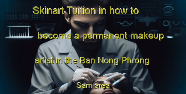 Skinart Tuition in how to become a permanent makeup artist in the Ban Nong Phrong Sam area | PermanentmakeupTraining | PermanentmakeupClasses | SkinartTraining-Thailand