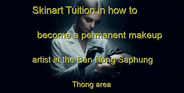 Skinart Tuition in how to become a permanent makeup artist in the Ban Nong Saphung Thong area | PermanentmakeupTraining | PermanentmakeupClasses | SkinartTraining-Thailand