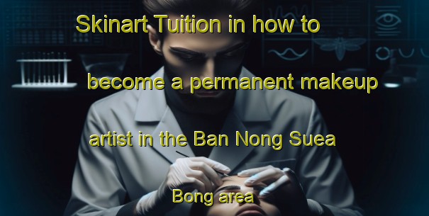 Skinart Tuition in how to become a permanent makeup artist in the Ban Nong Suea Bong area | PermanentmakeupTraining | PermanentmakeupClasses | SkinartTraining-Thailand