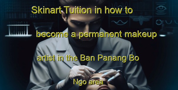 Skinart Tuition in how to become a permanent makeup artist in the Ban Panang Bo Ngo area | PermanentmakeupTraining | PermanentmakeupClasses | SkinartTraining-Thailand