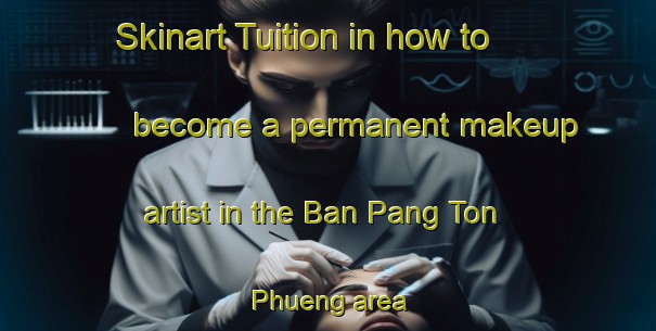 Skinart Tuition in how to become a permanent makeup artist in the Ban Pang Ton Phueng area | PermanentmakeupTraining | PermanentmakeupClasses | SkinartTraining-Thailand