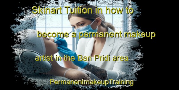 Skinart Tuition in how to become a permanent makeup artist in the Ban Pridi area | PermanentmakeupTraining | PermanentmakeupClasses | SkinartTraining-Thailand