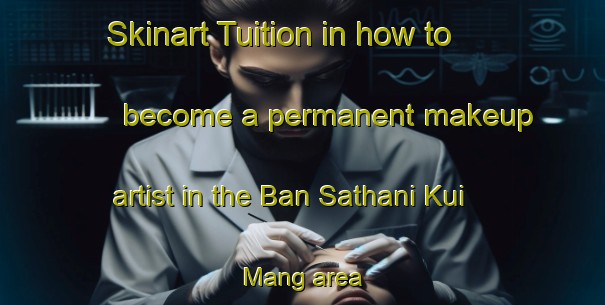 Skinart Tuition in how to become a permanent makeup artist in the Ban Sathani Kui Mang area | PermanentmakeupTraining | PermanentmakeupClasses | SkinartTraining-Thailand