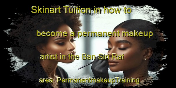 Skinart Tuition in how to become a permanent makeup artist in the Ban Siri Rat area | PermanentmakeupTraining | PermanentmakeupClasses | SkinartTraining-Thailand