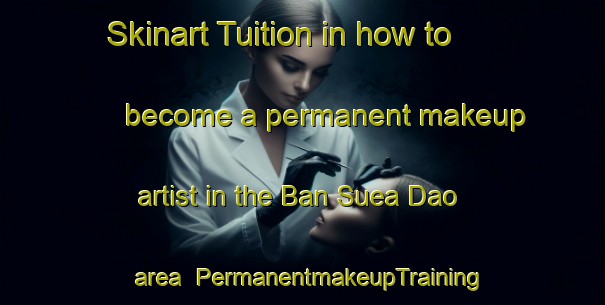 Skinart Tuition in how to become a permanent makeup artist in the Ban Suea Dao area | PermanentmakeupTraining | PermanentmakeupClasses | SkinartTraining-Thailand