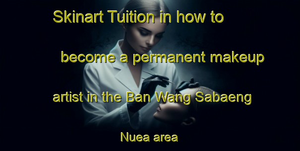 Skinart Tuition in how to become a permanent makeup artist in the Ban Wang Sabaeng Nuea area | PermanentmakeupTraining | PermanentmakeupClasses | SkinartTraining-Thailand