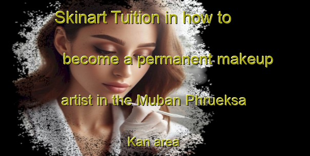 Skinart Tuition in how to become a permanent makeup artist in the Muban Phrueksa Kan area | PermanentmakeupTraining | PermanentmakeupClasses | SkinartTraining-Thailand