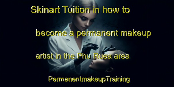 Skinart Tuition in how to become a permanent makeup artist in the Phu Ruea area | PermanentmakeupTraining | PermanentmakeupClasses | SkinartTraining-Thailand