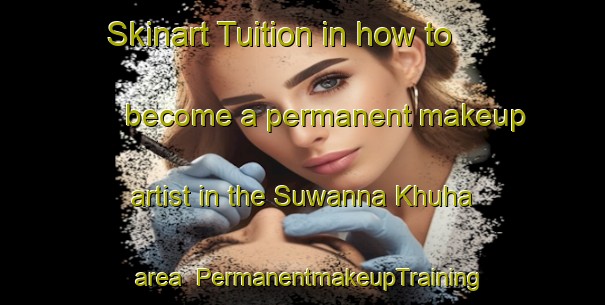 Skinart Tuition in how to become a permanent makeup artist in the Suwanna Khuha area | PermanentmakeupTraining | PermanentmakeupClasses | SkinartTraining-Thailand