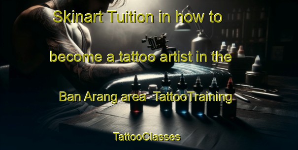 Skinart Tuition in how to become a tattoo artist in the Ban Arang area | TattooTraining | TattooClasses | SkinartTraining-Thailand