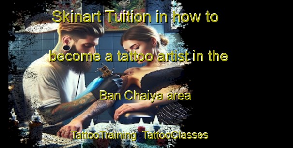 Skinart Tuition in how to become a tattoo artist in the Ban Chaiya area | TattooTraining | TattooClasses | SkinartTraining-Thailand