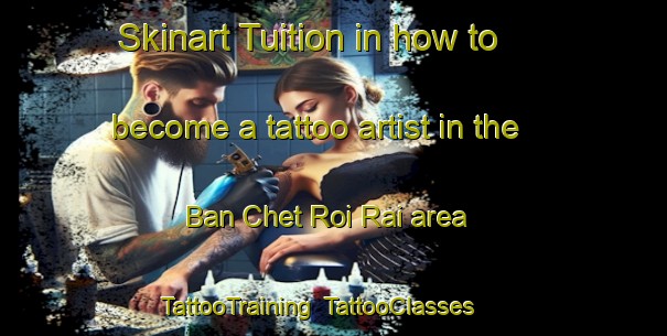 Skinart Tuition in how to become a tattoo artist in the Ban Chet Roi Rai area | TattooTraining | TattooClasses | SkinartTraining-Thailand